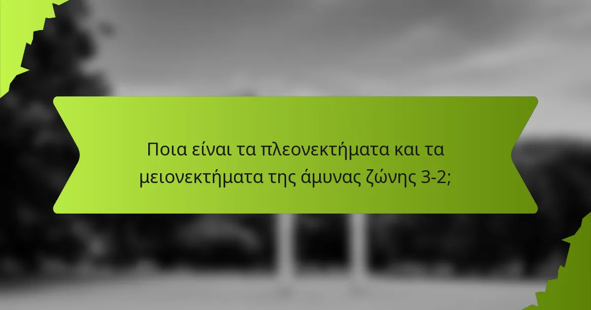 Ποια είναι τα πλεονεκτήματα και τα μειονεκτήματα της άμυνας ζώνης 3-2;