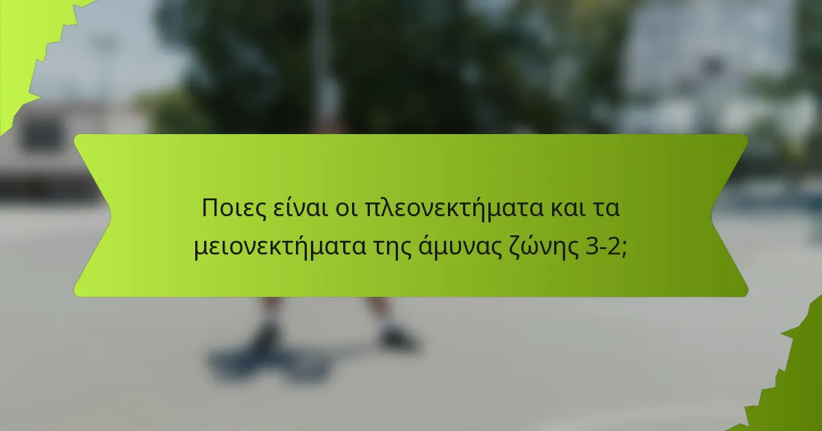 Ποιες είναι οι πλεονεκτήματα και τα μειονεκτήματα της άμυνας ζώνης 3-2;