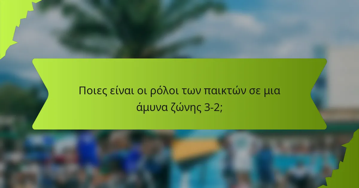 Ποιες είναι οι ρόλοι των παικτών σε μια άμυνα ζώνης 3-2;