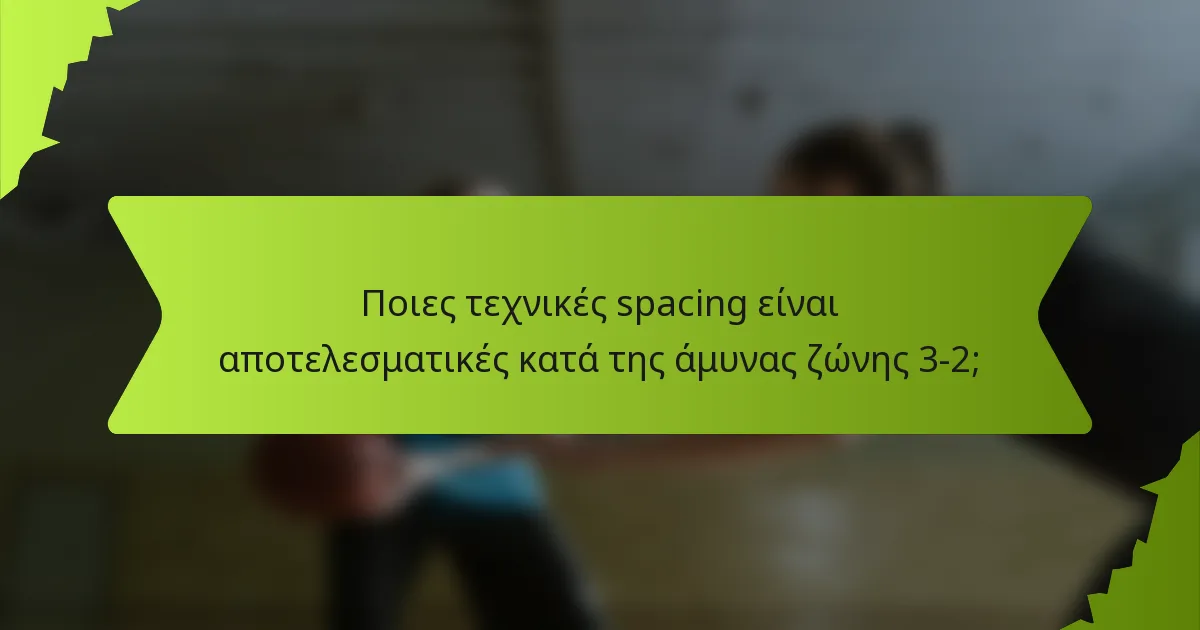 Ποιες τεχνικές spacing είναι αποτελεσματικές κατά της άμυνας ζώνης 3-2;