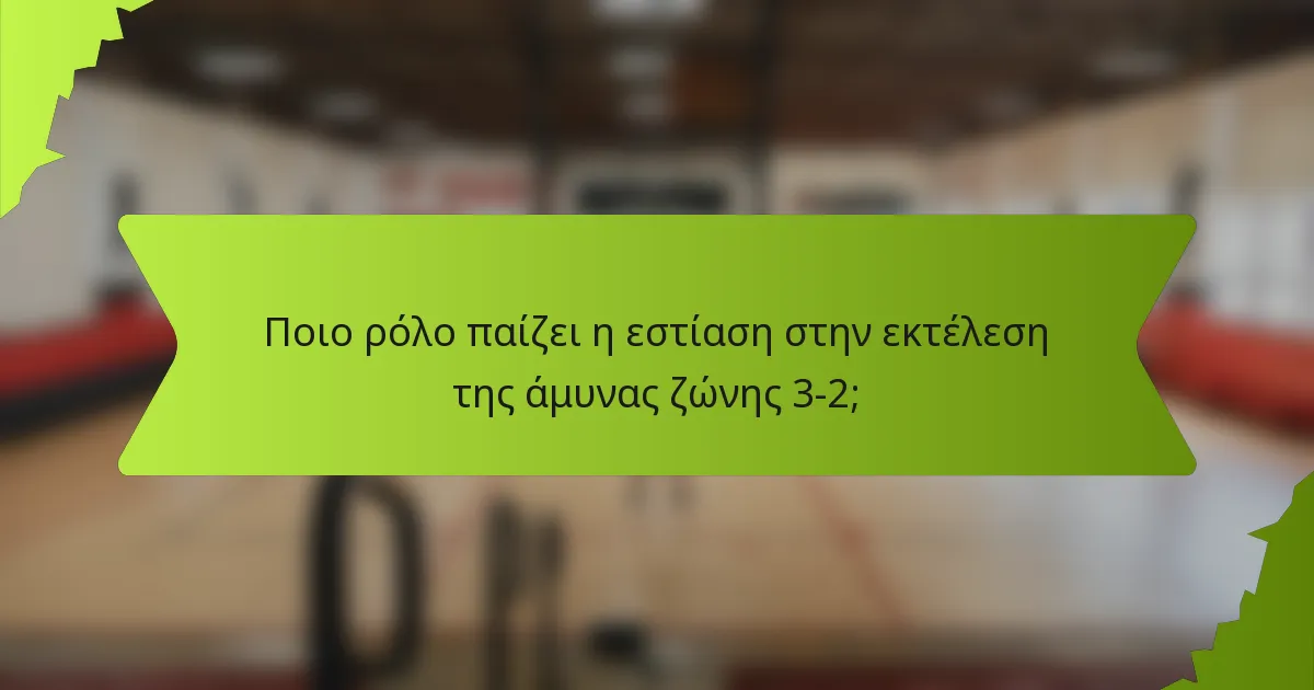 Ποιο ρόλο παίζει η εστίαση στην εκτέλεση της άμυνας ζώνης 3-2;