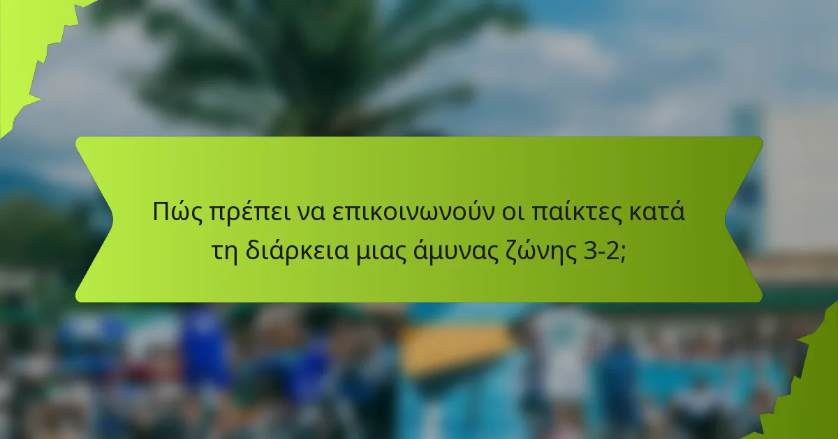 Πώς πρέπει να επικοινωνούν οι παίκτες κατά τη διάρκεια μιας άμυνας ζώνης 3-2;
