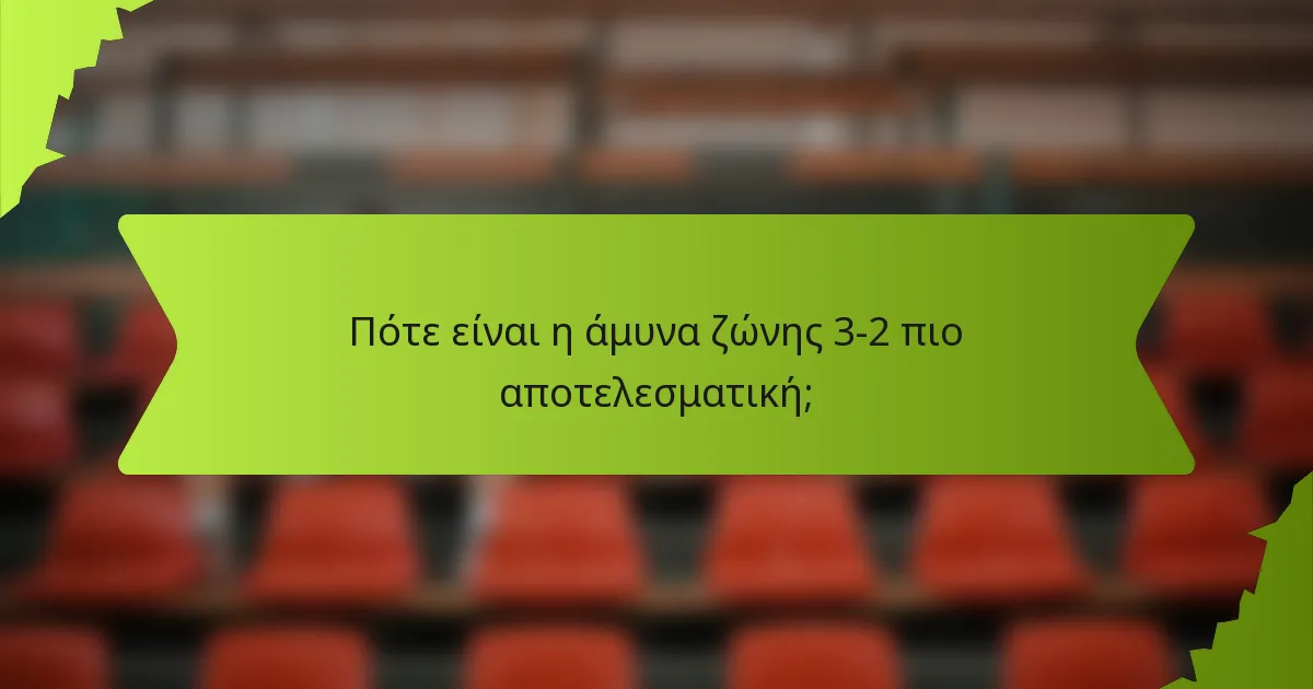 Πότε είναι η άμυνα ζώνης 3-2 πιο αποτελεσματική;